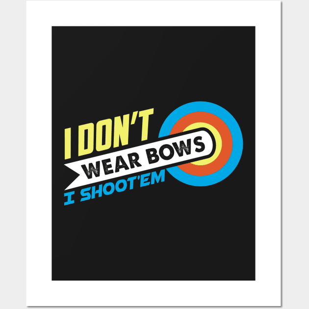 I Don't Wear Bows I Shoot'em - Archer Gift print Wall Art by theodoros20